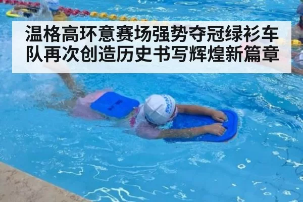 温格高环意赛场强势夺冠绿衫车队再次创造历史书写辉煌新篇章